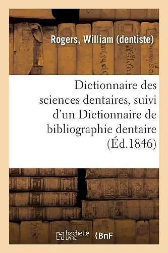 Dictionnaire Des Sciences Dentaires, Suivi d'Un Dictionnaire de Bibliographie Dentaire cover