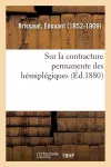 Recherches Anatomo-Pathologiques Et Physiologiques Sur La Contracture Permanente Des Hémiplégiques cover