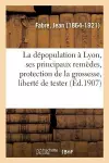 La Dépopulation À Lyon, Ses Principaux Remèdes, Protection de la Grossesse, Liberté de Tester cover