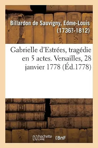 Gabrielle d'Estrées, Tragédie En 5 Actes. Versailles, 28 Janvier 1778 cover