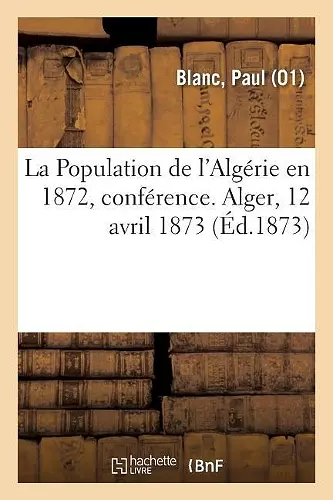 La Population de l'Algérie En 1872, Conférence. Alger, 12 Avril 1873 cover