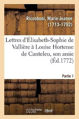 Lettres d'Élisabeth-Sophie de Vallière À Louise Hortense de Canteleu, Son Amie. Partie 1 cover