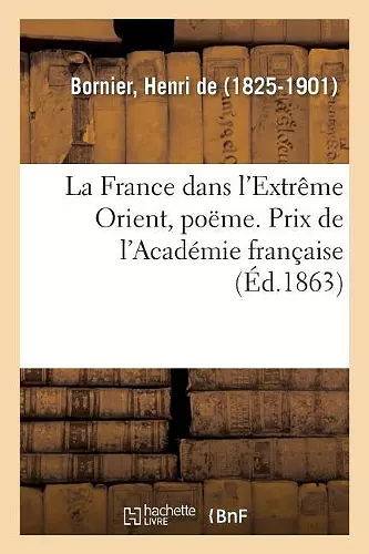 La France Dans l'Extrême Orient, Poëme. Prix de l'Académie Française cover