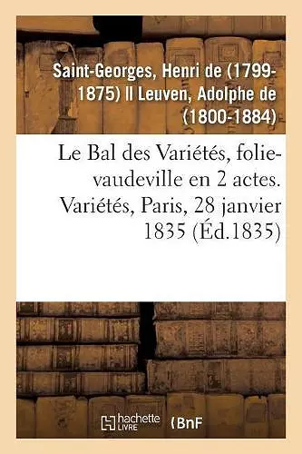 Le Bal des Variétés, folie-vaudeville en 2 actes. Variétés, Paris, 28 janvier 1835 cover