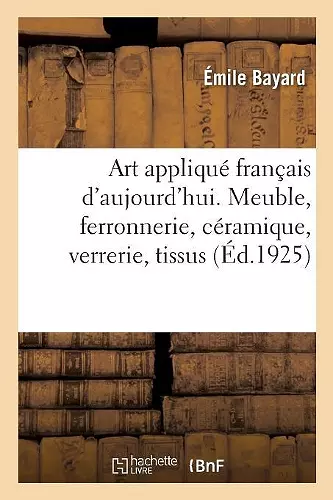 Art Appliqué Français d'Aujourd'hui. Meuble, Ferronnerie, Céramique, Verrerie, Tissus cover