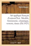 Art Appliqué Français d'Aujourd'hui. Meuble, Ferronnerie, Céramique, Verrerie, Tissus cover