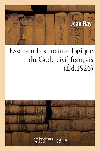 Essai Sur La Structure Logique Du Code Civil Français cover