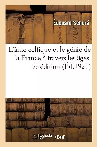 L'Âme Celtique Et Le Génie de la France À Travers Les Âges. 5e Édition cover