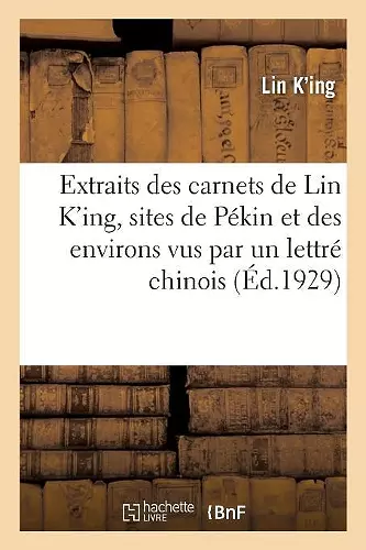 Extraits Des Carnets de Lin K'Ing, Sites de Pékin Et Des Environs Vus Par Un Lettré Chinois cover