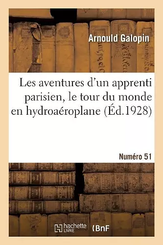 Les Aventures d'Un Apprenti Parisien, Le Tour Du Monde En Hydroaéroplane. Numéro 51 cover