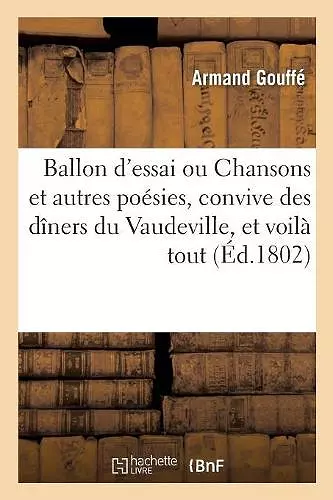 Ballon d'Essai Ou Chansons Et Autres Poésies, Convive Des Dîners Du Vaudeville, Et Voilà Tout cover