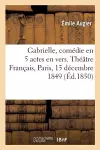 Gabrielle, Comédie En 5 Actes En Vers. Théâtre Français, Paris, 15 Décembre 1849 cover