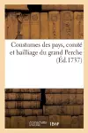 Coustumes Des Pays, Comté Et Bailliage Du Grand Perche, Et Des Autres Terres Et Seigneuries Régies cover