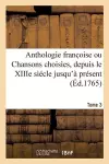 Anthologie Franc Oise Ou Chansons Choisies, Depuis Le Xiiie Siécle Jusqu'à Présent. Tome 3 cover