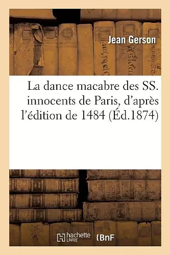 La Dance Macabre Des Ss. Innocents de Paris, d'Après l'Édition de 1484 cover