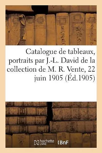 Catalogue de Trois Tableaux, Portraits Par J.-L. David de la Collection de M. R. Vente, 22 Juin 1905 cover