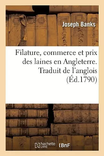 Filature, Commerce Et Prix Des Laines En Angleterre. Traduit de l'Anglois cover