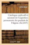 Catalogue Explicatif Et Raisonné de l'Exposition Permanente Des Produits de l'Algérie cover