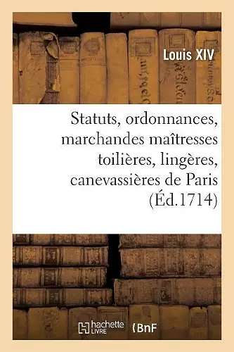 Statuts, Ordonnances Et Articles Que Les Marchandes Maîtresses Toilières, Lingères cover