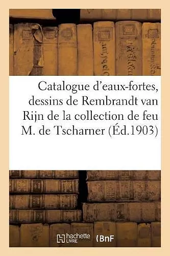 Catalogue Des Eaux-Fortes Et Dessins de Rembrandt Van Rijn cover