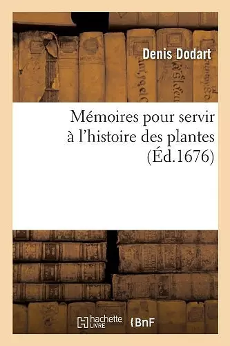 Mémoires Pour Servir À l'Histoire Des Plantes cover