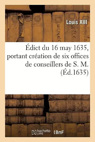 Édict Du 16 May 1635, Portant Création de Six Offices de Conseillers de S. M., Trésoriers Et Payeurs cover