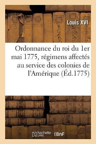 Ordonnance Du Roi Du 1er Mai 1775, Pour Donner Une Nouvelle Forme Aux Régimens cover