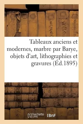 Tableaux Anciens Et Modernes, Marbre Par Barye, Objets d'Art, Lithographies Et Gravures cover