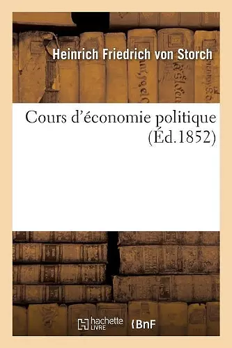 Cours d'Économie Politique Ou Exposition Des Principes Qui Déterminent La Prospérité Des Nations cover