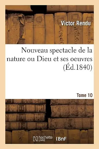 Nouveau Spectacle de la Nature Ou Dieu Et Ses Oeuvres. Tome 10 cover