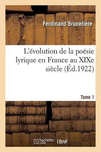 L'Évolution de la Poésie Lyrique En France Au Xixe Siècle. Tome 1 cover