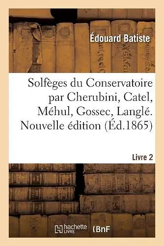 Solfèges Du Conservatoire Par Cherubini, Catel, Méhul, Gossec, Langlé. Livre 2. Nouvelle Édition cover