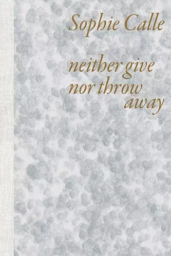 Sophie Calle: Neither Give nor Throw Away cover