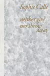 Sophie Calle: Neither Give nor Throw Away cover