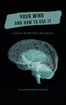 Your Mind and How to Use It - A Manual of Practical Psychology cover