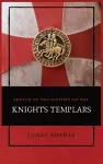 Sketch of the History of the Knights Templars cover