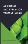Addresses and Essays on Vegetarianism cover