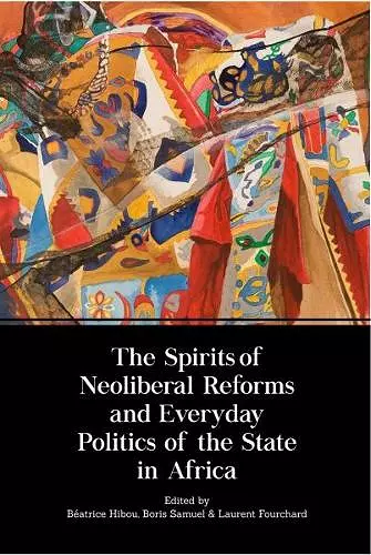 The Spirits of Neoliberal Reforms and Everyday Politics of the State in Africa cover