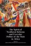 The Spirits of Neoliberal Reforms and Everyday Politics of the State in Africa cover