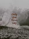 Only the fires say cover