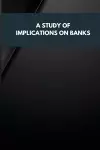 A Study of Implications on Banks cover