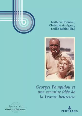 Georges Pompidou Et Une Certaine Idée de la France Heureuse cover