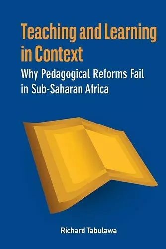 Teaching and Learning in Context. Why Pedagogical Reforms Fail in Sub-Saharan Africa cover