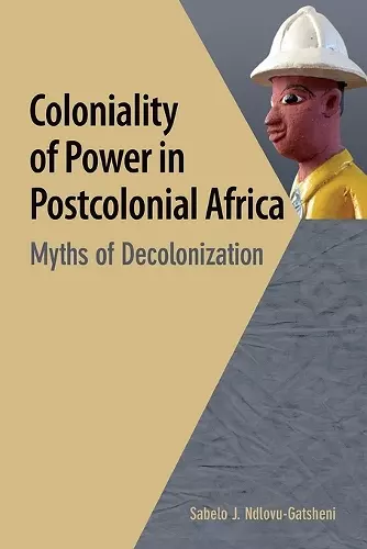 Coloniality of Power in Postcolonial Africa. Myths of Decolonization cover