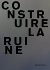 Maëlle Dufour. Construire la ruine cover