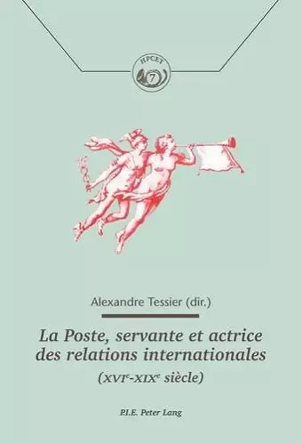 La Poste, Servante Et Actrice Des Relations Internationales (Xvie-Xixe Siècle) cover