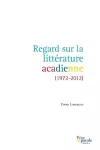 Regard Sur La Litt�rature Acadienne (1972-2012) cover