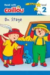 Caillou: On Stage - Read with Caillou, Level 2 cover