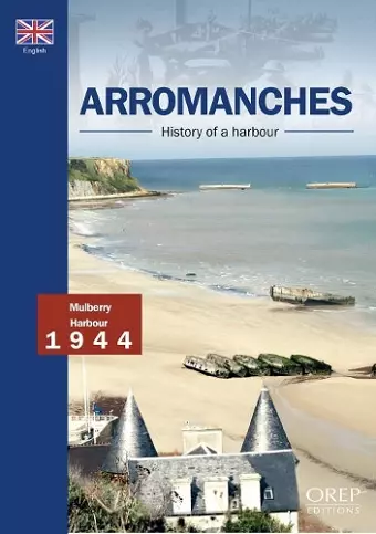 Arromanches, History of a Harbour cover