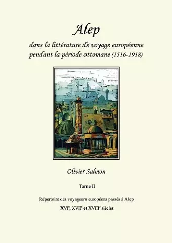 Alep dans la littérature de voyage européenne pendant la période ottomane (1516-1918) cover